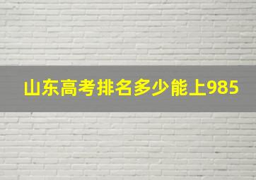 山东高考排名多少能上985