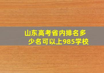 山东高考省内排名多少名可以上985学校