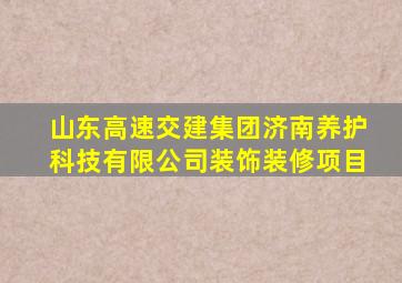 山东高速交建集团济南养护科技有限公司装饰装修项目