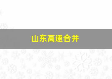 山东高速合并