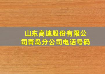 山东高速股份有限公司青岛分公司电话号码