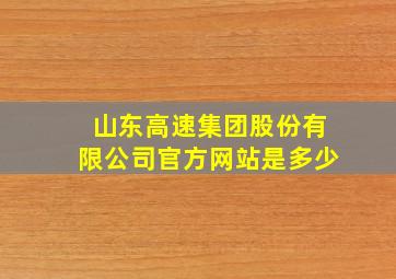 山东高速集团股份有限公司官方网站是多少