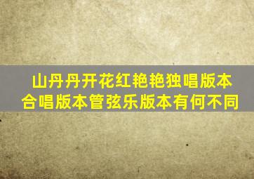 山丹丹开花红艳艳独唱版本合唱版本管弦乐版本有何不同