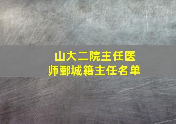 山大二院主任医师鄄城籍主任名单