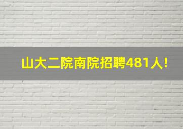 山大二院南院招聘481人!