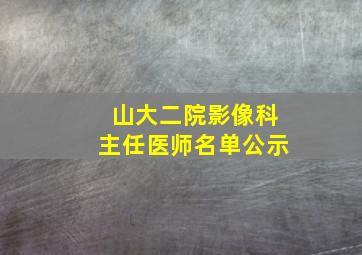 山大二院影像科主任医师名单公示