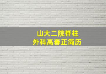 山大二院脊柱外科高春正简历