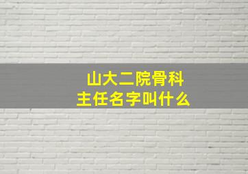 山大二院骨科主任名字叫什么