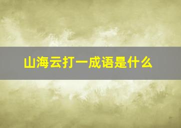 山海云打一成语是什么