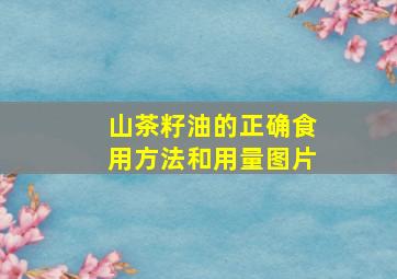 山茶籽油的正确食用方法和用量图片