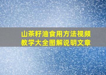 山茶籽油食用方法视频教学大全图解说明文章