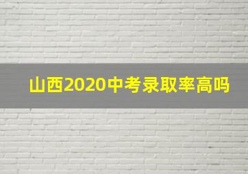 山西2020中考录取率高吗