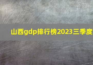 山西gdp排行榜2023三季度