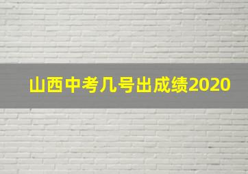 山西中考几号出成绩2020