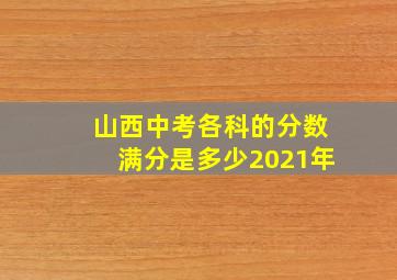 山西中考各科的分数满分是多少2021年