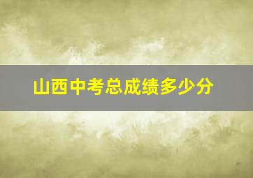 山西中考总成绩多少分