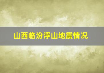 山西临汾浮山地震情况