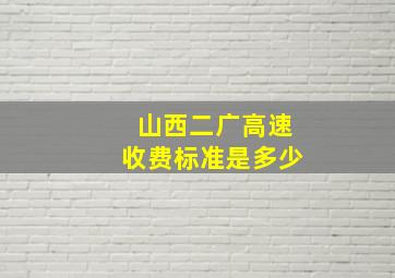 山西二广高速收费标准是多少