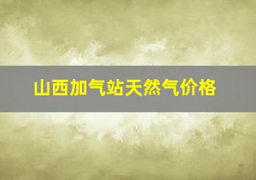 山西加气站天然气价格