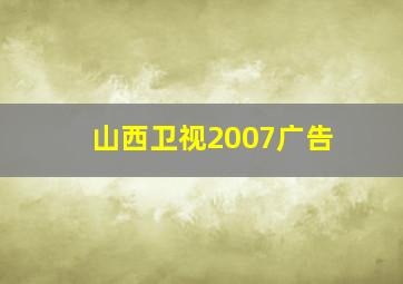 山西卫视2007广告