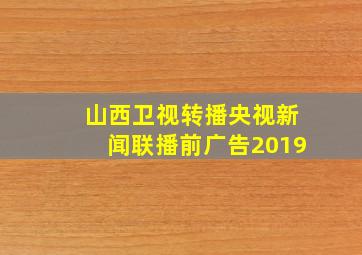 山西卫视转播央视新闻联播前广告2019