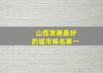 山西发展最好的城市排名第一