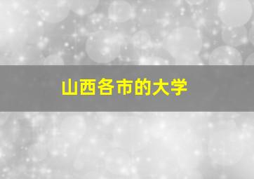 山西各市的大学