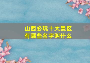 山西必玩十大景区有哪些名字叫什么