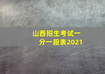 山西招生考试一分一段表2021