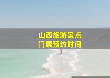 山西旅游景点门票预约时间