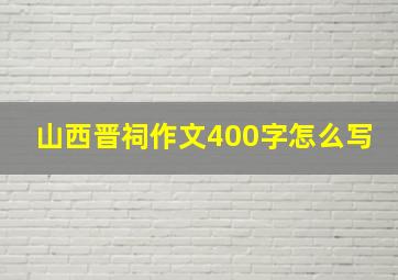 山西晋祠作文400字怎么写