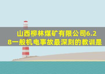 山西柳林煤矿有限公司6.28一般机电事故最深刻的教训是