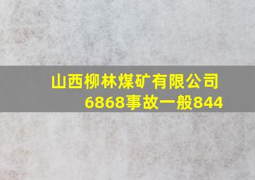 山西柳林煤矿有限公司6868事故一般844