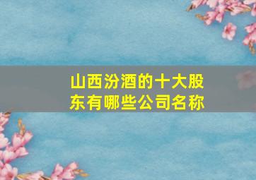 山西汾酒的十大股东有哪些公司名称