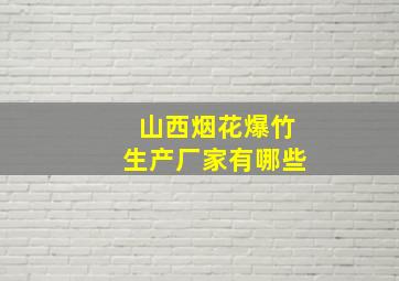 山西烟花爆竹生产厂家有哪些