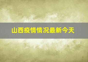 山西疫情情况最新今天