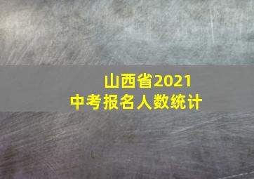 山西省2021中考报名人数统计