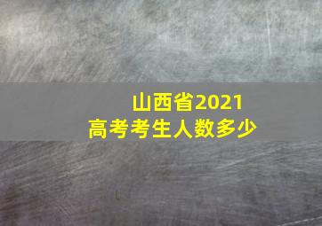 山西省2021高考考生人数多少