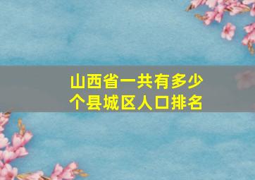 山西省一共有多少个县城区人口排名