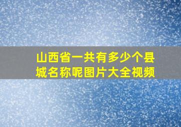 山西省一共有多少个县城名称呢图片大全视频