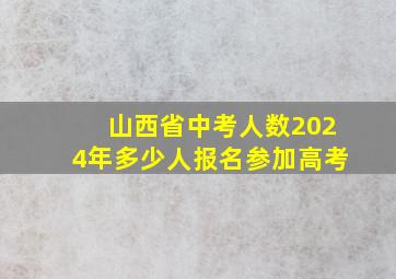 山西省中考人数2024年多少人报名参加高考