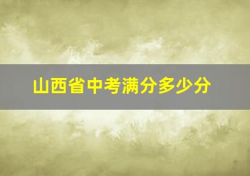 山西省中考满分多少分