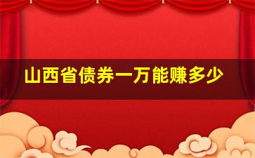 山西省债券一万能赚多少