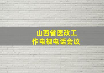 山西省医改工作电视电话会议