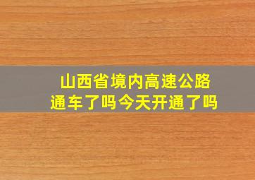 山西省境内高速公路通车了吗今天开通了吗