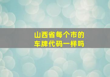 山西省每个市的车牌代码一样吗