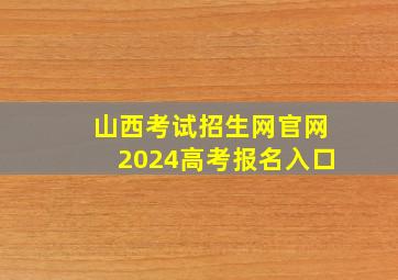 山西考试招生网官网2024高考报名入口