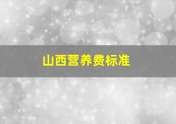 山西营养费标准