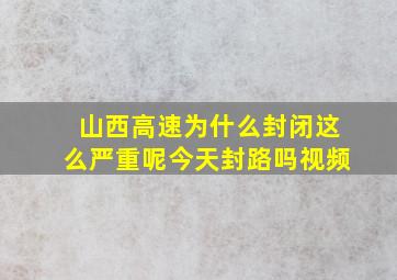 山西高速为什么封闭这么严重呢今天封路吗视频