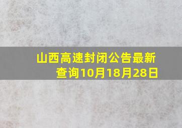 山西高速封闭公告最新查询10月18月28日